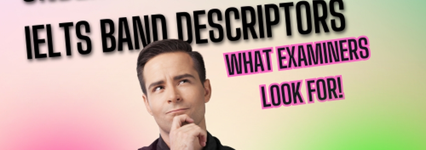 Understanding the IELTS Band Descriptors: What Examiners Look For