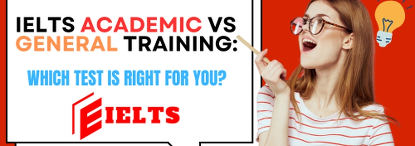 IELTS Academic vs General Training: Which Test is Right for You?